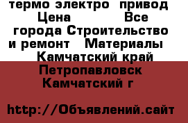 термо-электро  привод › Цена ­ 2 500 - Все города Строительство и ремонт » Материалы   . Камчатский край,Петропавловск-Камчатский г.